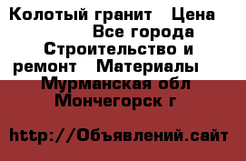 Колотый гранит › Цена ­ 2 200 - Все города Строительство и ремонт » Материалы   . Мурманская обл.,Мончегорск г.